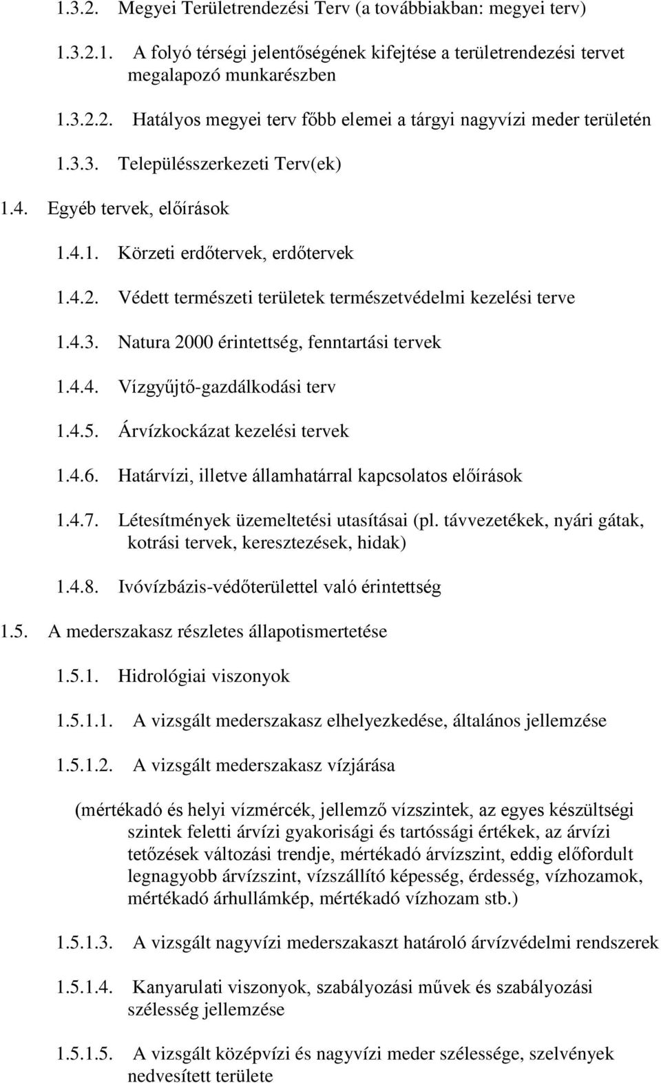 4.4. Vízgyűjtő-gazdálkodási terv 1.4.5. Árvízkockázat kezelési tervek 1.4.6. Határvízi, illetve államhatárral kapcsolatos előírások 1.4.7. Létesítmények üzemeltetési utasításai (pl.