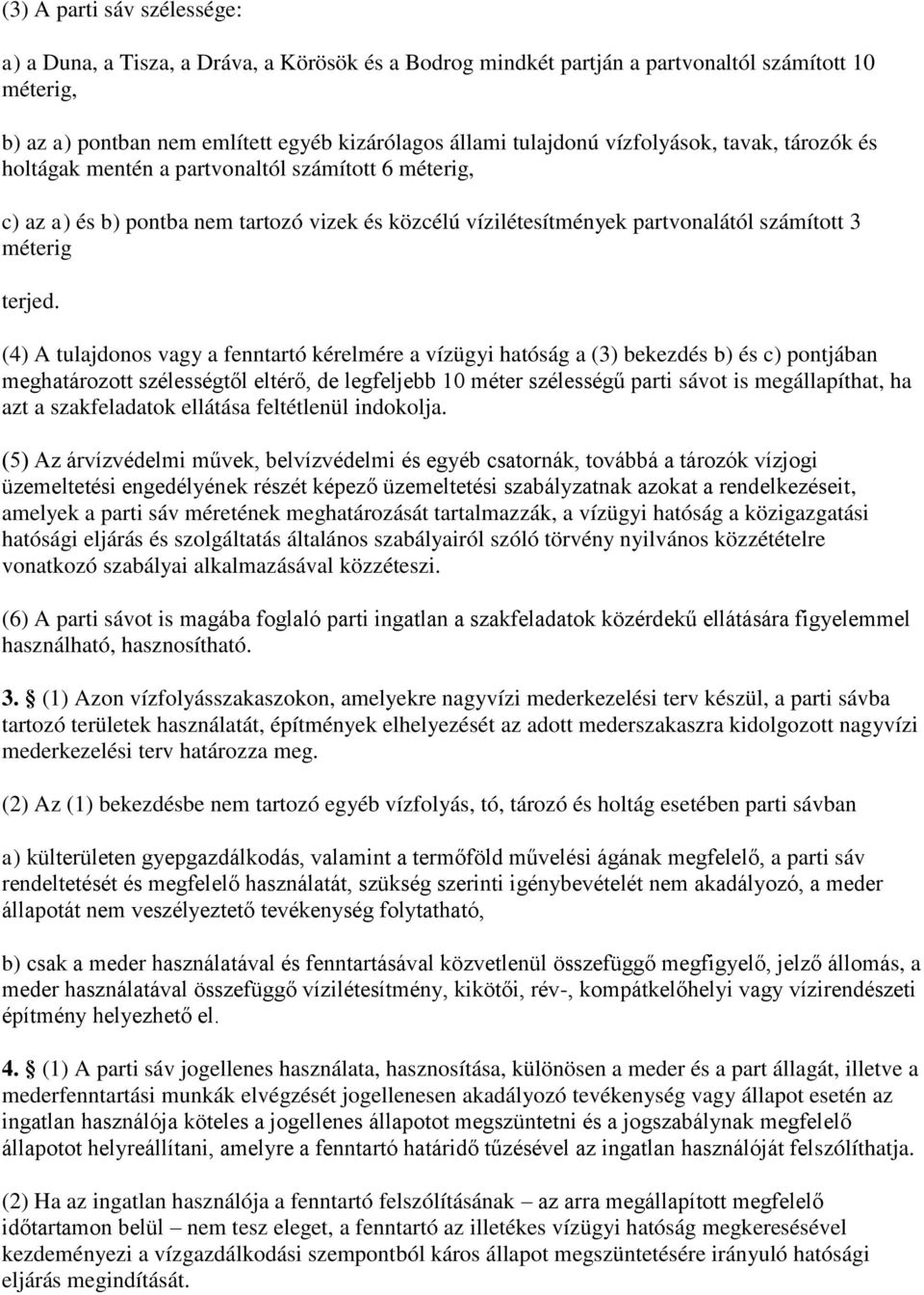 (4) A tulajdonos vagy a fenntartó kérelmére a vízügyi hatóság a (3) bekezdés b) és c) pontjában meghatározott szélességtől eltérő, de legfeljebb 10 méter szélességű parti sávot is megállapíthat, ha