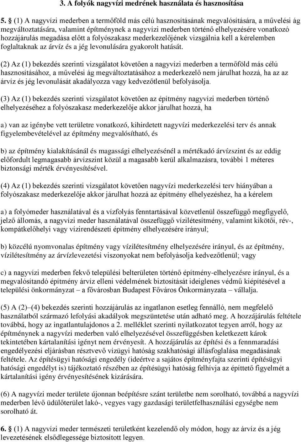 megadása előtt a folyószakasz mederkezelőjének vizsgálnia kell a kérelemben foglaltaknak az árvíz és a jég levonulására gyakorolt hatását.