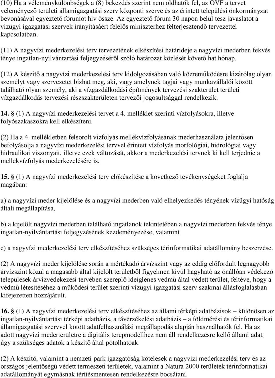 (11) A nagyvízi mederkezelési terv tervezetének elkészítési határideje a nagyvízi mederben fekvés ténye ingatlan-nyilvántartási feljegyzéséről szóló határozat közlését követő hat hónap.