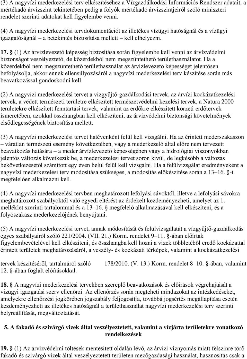 (4) A nagyvízi mederkezelési tervdokumentációt az illetékes vízügyi hatóságnál és a vízügyi igazgatóságnál a betekintés biztosítása mellett kell elhelyezni. 17.