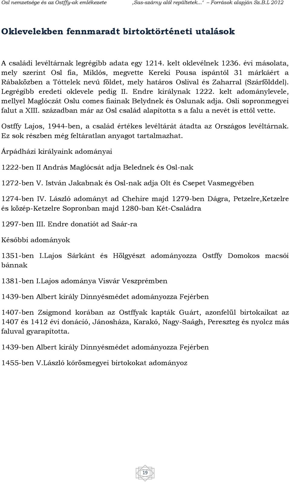 Legrégibb eredeti oklevele pedig II. Endre királynak 1222. kelt adománylevele, mellyel Maglóczát Oslu comes fiainak Belydnek és Oslunak adja. Osli sopronmegyei falut a XIII.