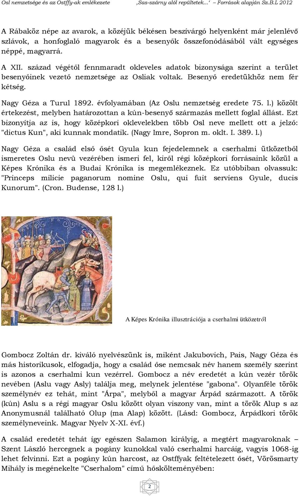 évfolyamában (Az Oslu nemzetség eredete 75. l.) közölt értekezést, melyben határozottan a kún-besenyő származás mellett foglal állást.