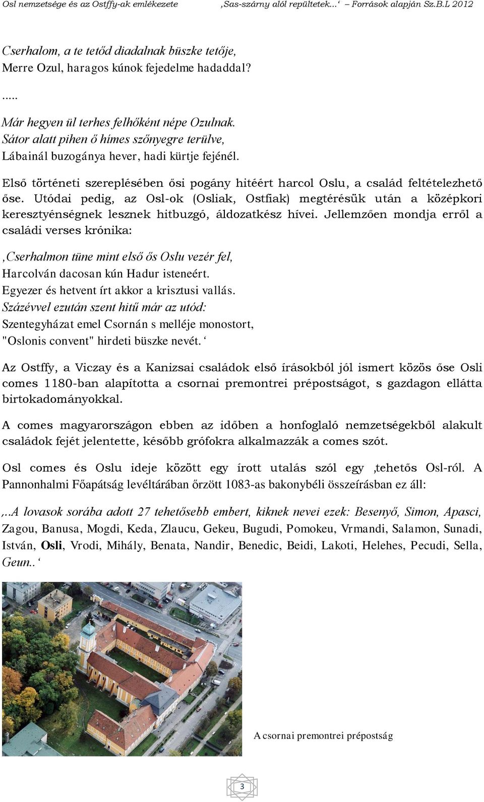 Utódai pedig, az Osl-ok (Osliak, Ostfiak) megtérésük után a középkori keresztyénségnek lesznek hitbuzgó, áldozatkész hívei.