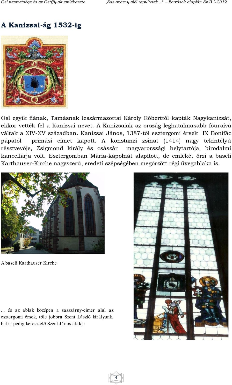 A konstanzi zsinat (1414) nagy tekintélyű résztvevője, Zsigmond király és császár magyarországi helytartója, birodalmi kancellárja volt.