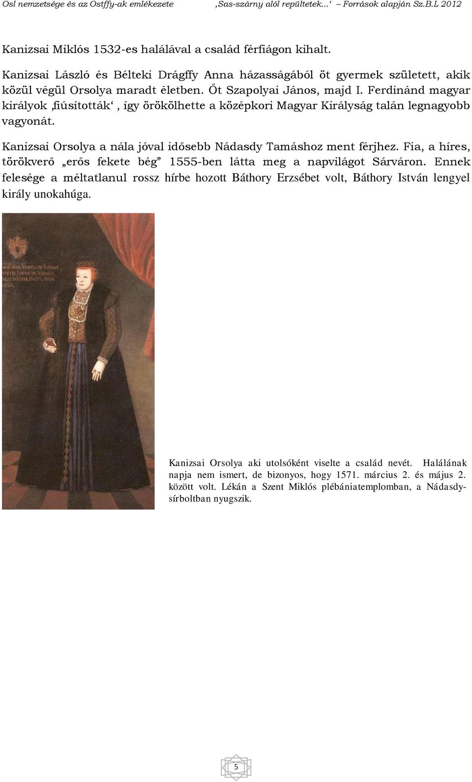 Kanizsai Orsolya a nála jóval idősebb Nádasdy Tamáshoz ment férjhez. Fia, a híres, törökverő erős fekete bég 1555-ben látta meg a napvilágot Sárváron.
