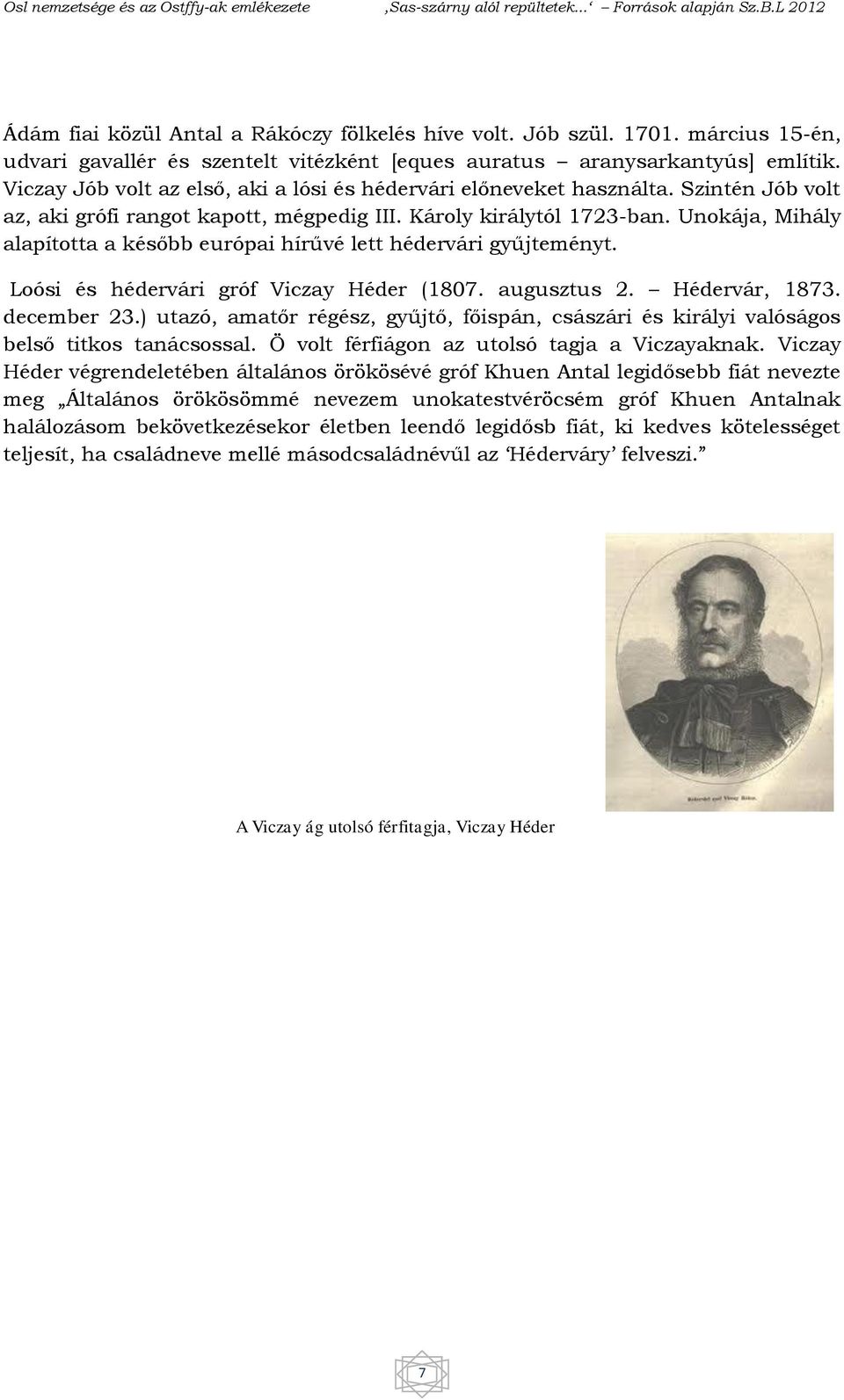 Unokája, Mihály alapította a később európai hírűvé lett hédervári gyűjteményt. Loósi és hédervári gróf Viczay Héder (1807. augusztus 2. Hédervár, 1873. december 23.