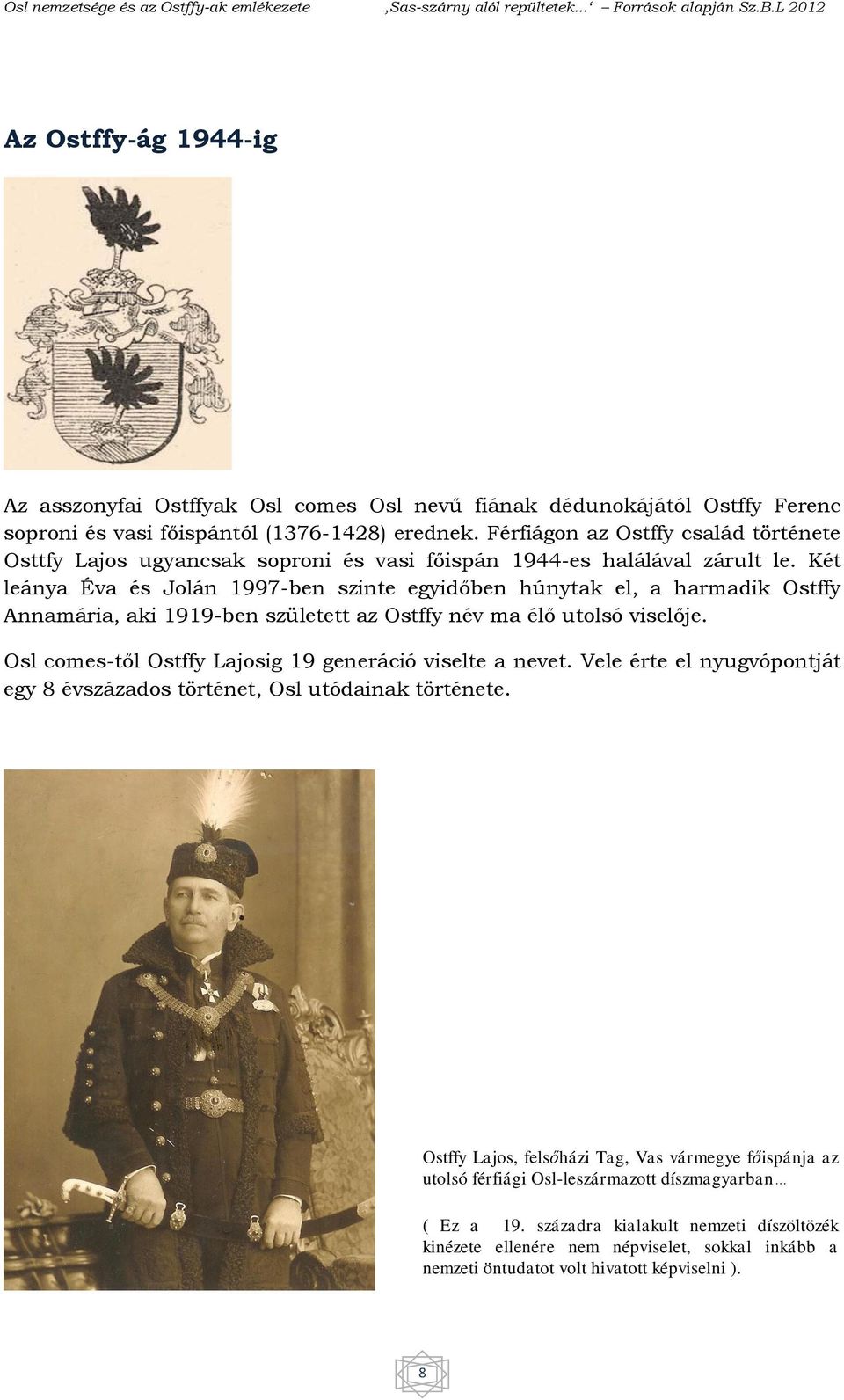 Két leánya Éva és Jolán 1997-ben szinte egyidőben húnytak el, a harmadik Ostffy Annamária, aki 1919-ben született az Ostffy név ma élő utolsó viselője.