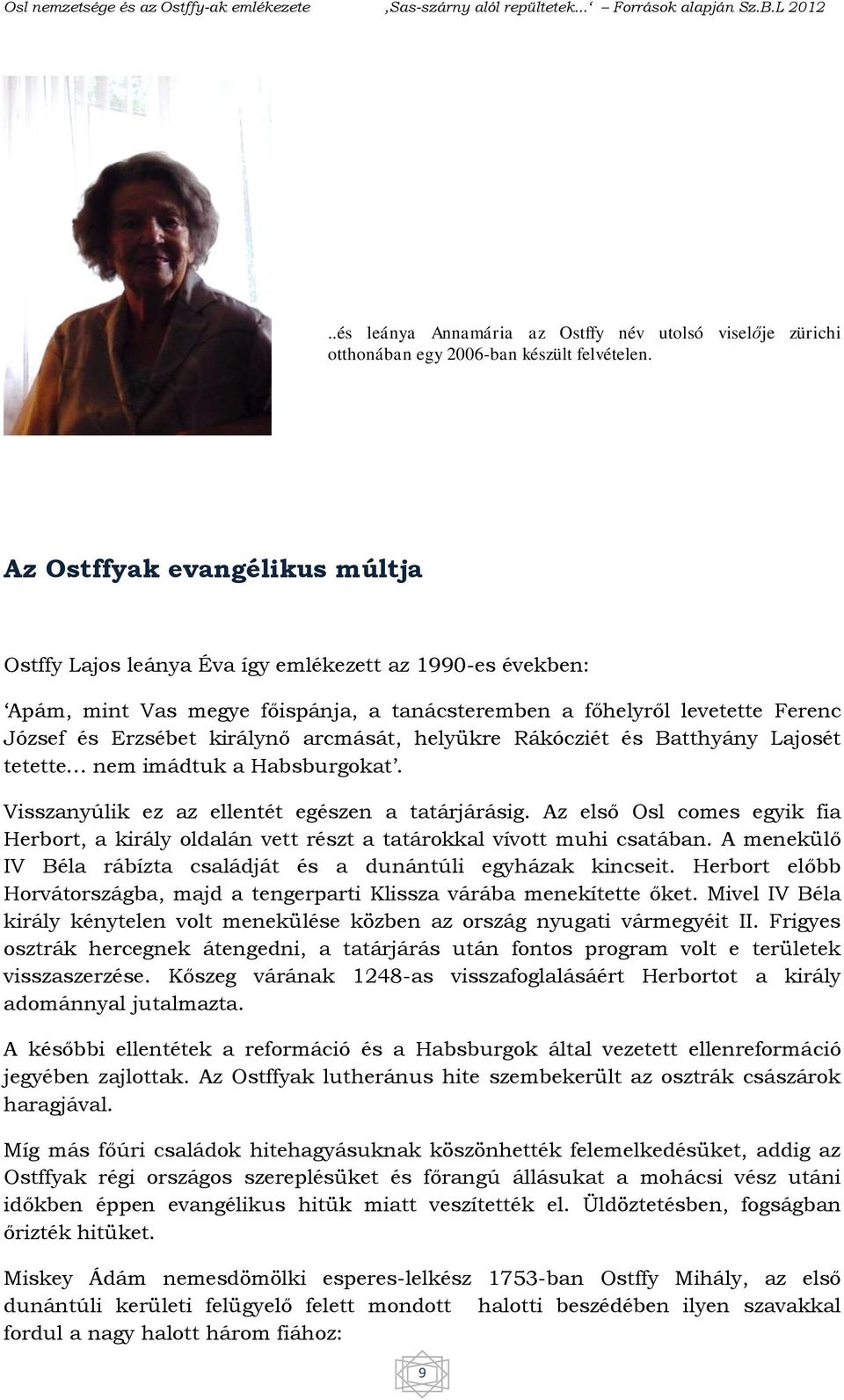 arcmását, helyükre Rákócziét és Batthyány Lajosét tetette nem imádtuk a Habsburgokat. Visszanyúlik ez az ellentét egészen a tatárjárásig.