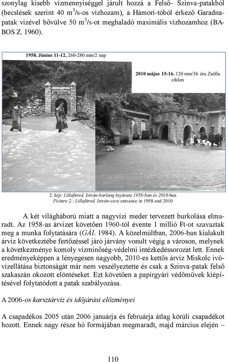 : Lillafüred, István-cave entrance in 1958 and 2010 A két világháború miatt a nagyvízi meder tervezett burkolása elmaradt.