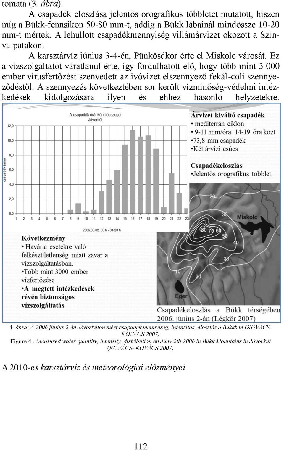 Ez a vízszolgáltatót váratlanul érte, így fordulhatott elő, hogy több mint 3 000 ember vírusfertőzést szenvedett az ivóvizet elszennyező fekál-coli szennyeződéstől.