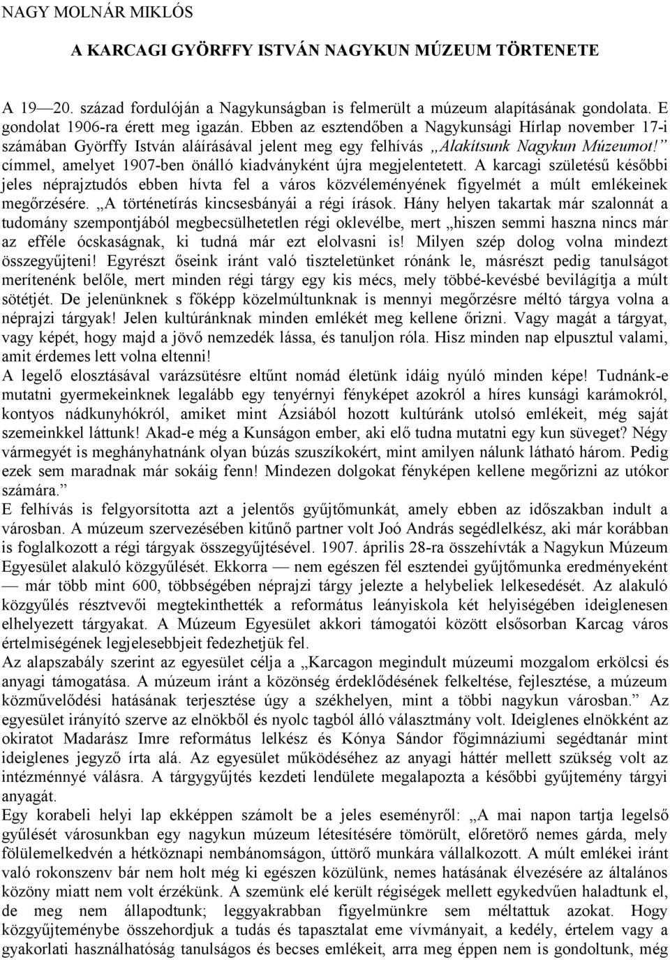 címmel, amelyet 1907-ben önálló kiadványként újra megjelentetett. A karcagi születésű későbbi jeles néprajztudós ebben hívta fel a város közvéleményének figyelmét a múlt emlékeinek megőrzésére.