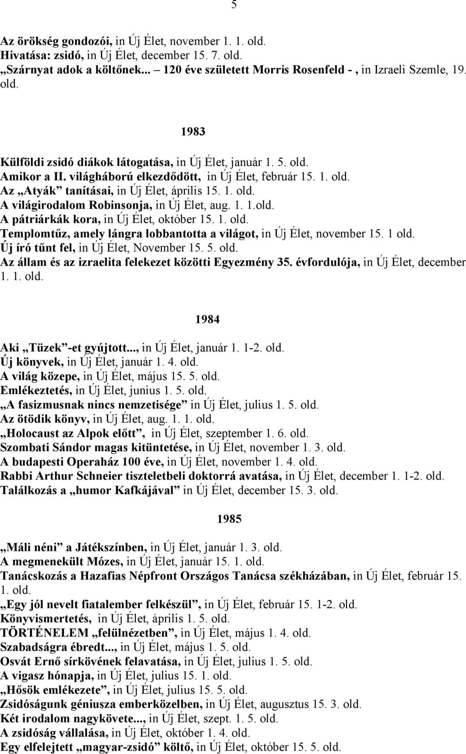 1. old. Templomtűz, amely lángra lobbantotta a világot, in Új Élet, november 15. 1 old. Új író tűnt fel, in Új Élet, November 15. 5. old. Az állam és az izraelita felekezet közötti Egyezmény 35.