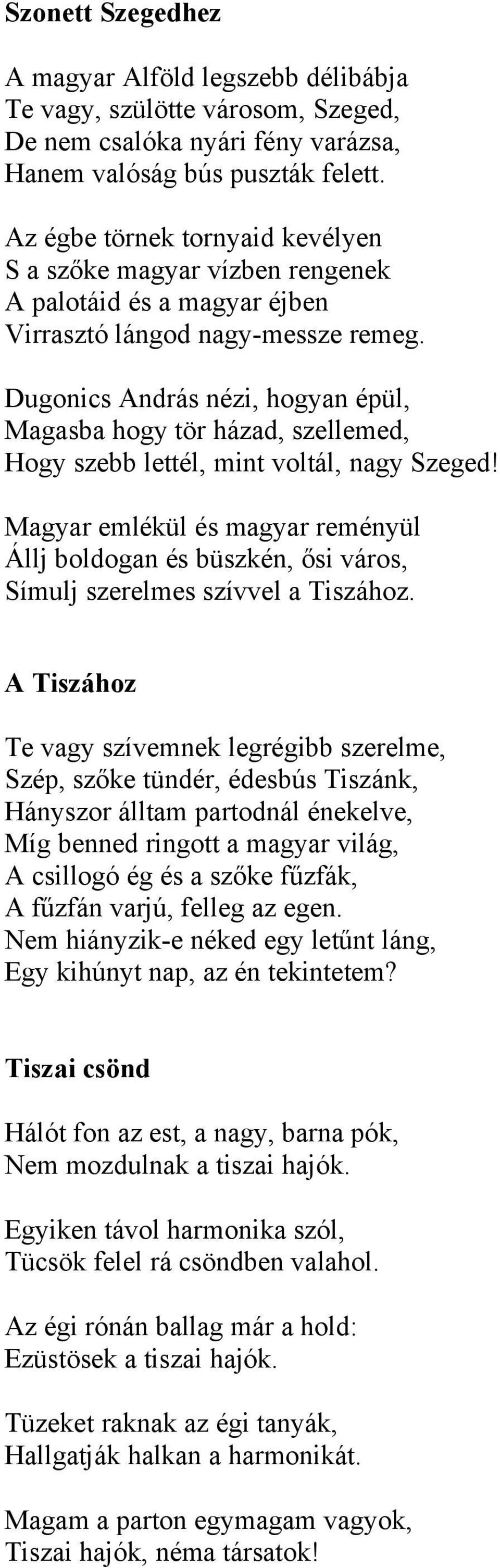 Dugonics András nézi, hogyan épül, Magasba hogy tör házad, szellemed, Hogy szebb lettél, mint voltál, nagy Szeged!