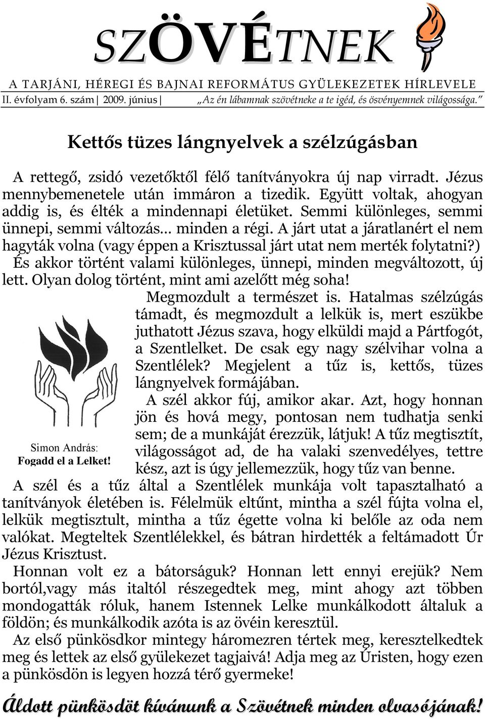 Együtt voltak, ahogyan addig is, és élték a mindennapi életüket. Semmi különleges, semmi ünnepi, semmi változás minden a régi.