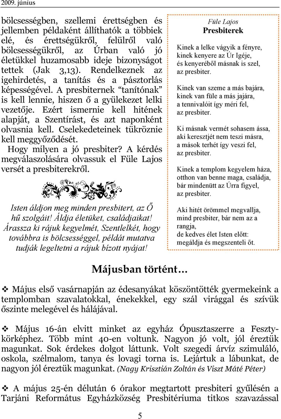Ezért ismernie kell hitének alapját, a Szentírást, és azt naponként olvasnia kell. Cselekedeteinek tükröznie kell meggyőződését. Hogy milyen a jó presbiter?