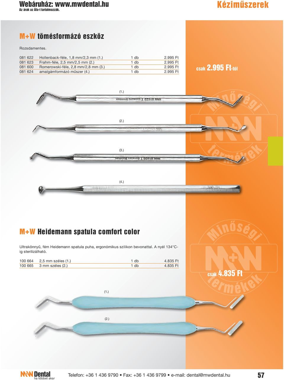 995 Ft csak 2.995 Ft-tól (4.) M+W Heidemann spatula comfort color Ultrakönnyű, fém Heidemann spatula puha, ergonómikus szilikon bevonattal.