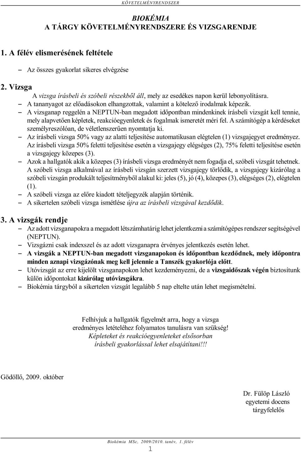 S A vizsganap reggelén a NEPTUN-ban megadott idõpontban mindenkinek írásbeli vizsgát kell tennie, mely alapvetõen képletek, reakcióegyenletek és fogalmak ismeretét méri fel.