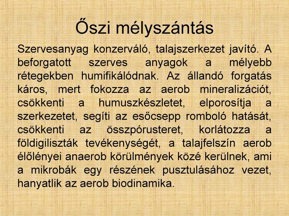 Az állandó forgatás káros, mert fokozza az aerob mineralizációt, csökkenti a humuszkészletet, elporosítja a szerkezetet,