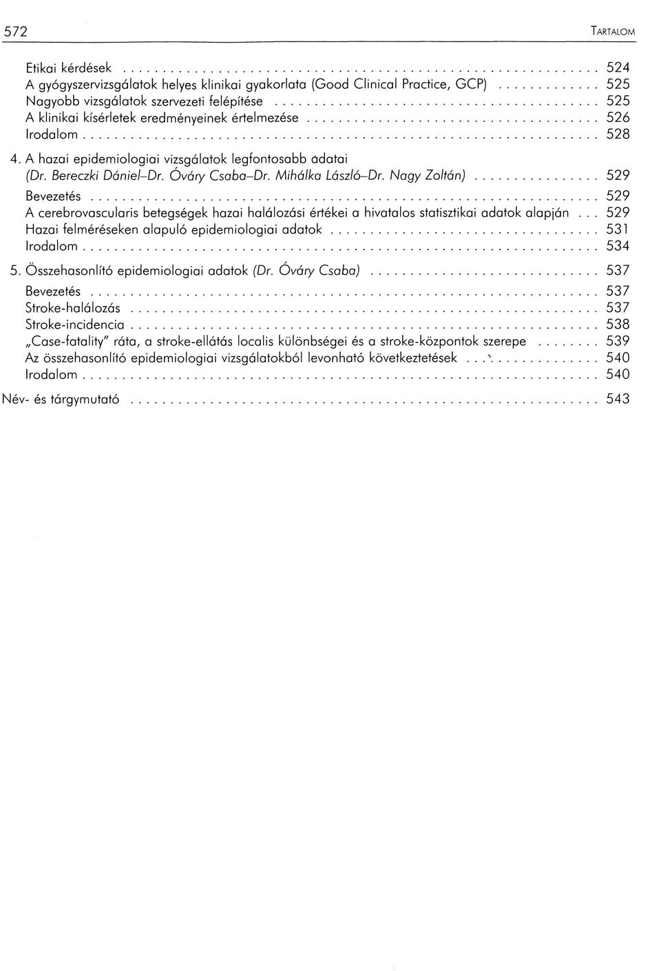 Nagy Z o ltá n )...529 Bevezetés... 529 A cerebrovascularis betegségek hazai halálozási értékei a hivatalos statisztikai adatok alapján... 529 Hazai felméréseken alapuló epidemiológiai a d a to k.