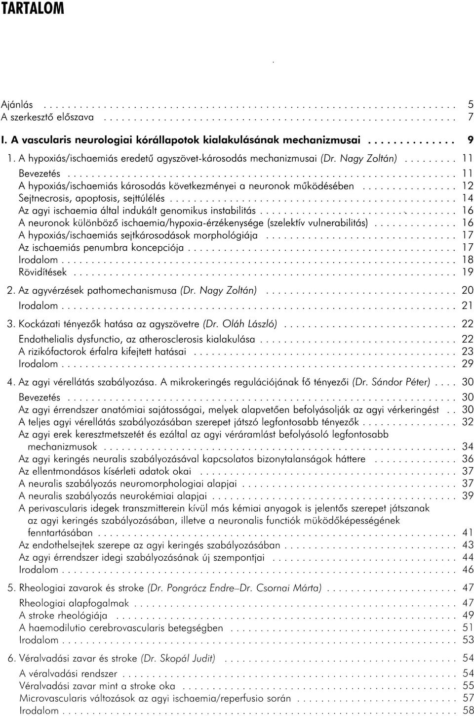 .. 14 Az agyi ischaemia által indukált genomikus instabilitás... «,... ló A neuronok különböző ischaemia/hypoxia-érzékenysége (szelektív vu ln era bilitás).