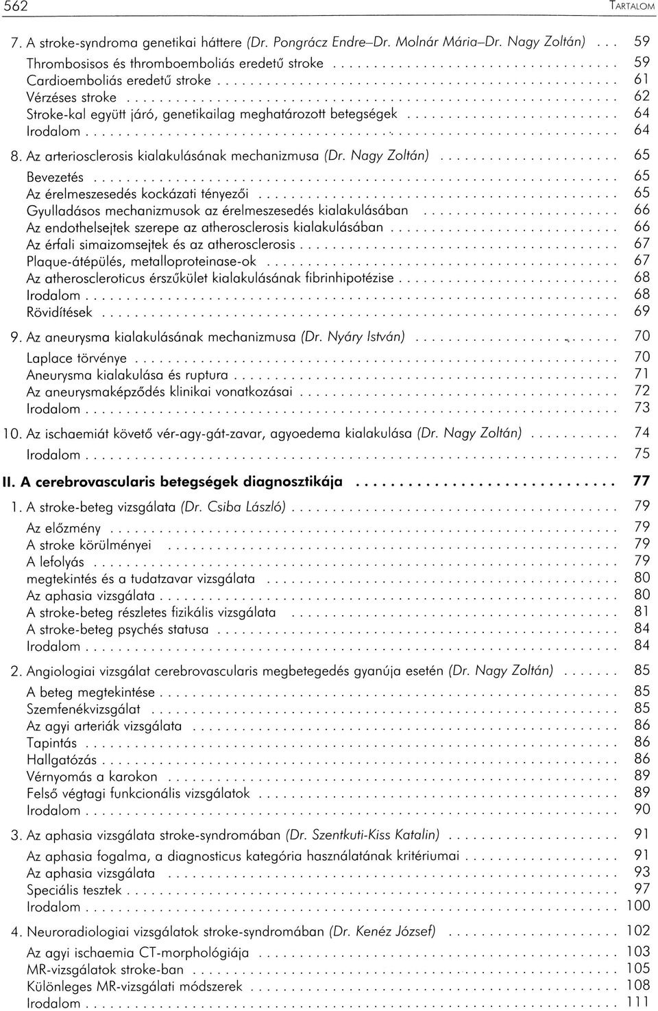 .. 65 Bevezetés... 65 Az érelmeszesedés kockázati tényezői... 65 Gyulladásos mechanizmusok az érelmeszesedés kialakulásában... 66 Az endothelsejtek szerepe az atherosclerosis kialakulásában.