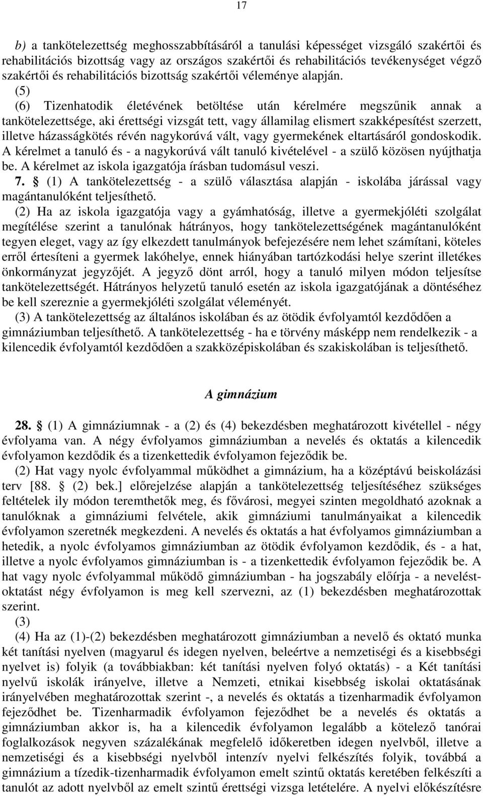 (5) (6) Tizenhatodik életévének betöltése után kérelmére megszőnik annak a tankötelezettsége, aki érettségi vizsgát tett, vagy államilag elismert szakképesítést szerzett, illetve házasságkötés révén