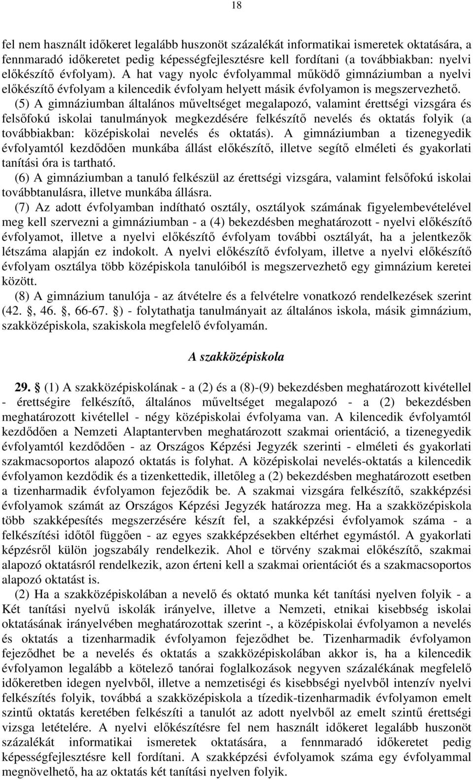 (5) A gimnáziumban általános mőveltséget megalapozó, valamint érettségi vizsgára és felsıfokú iskolai tanulmányok megkezdésére felkészítı nevelés és oktatás folyik (a továbbiakban: középiskolai