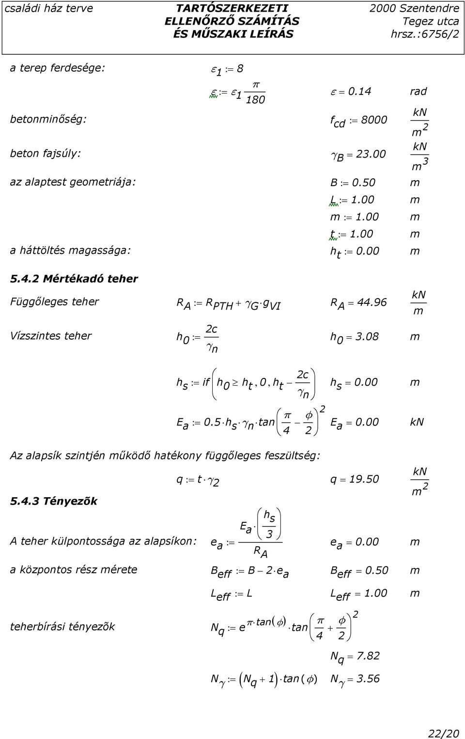 08 n h s := 2c if h 0 h t, 0, h t γ h s = 0.00 n E a 0.5 h s γ n tan π 2 ϕ := E 4 2 a = 0.00 Az alapsík szintjén őködı hatékony függıleges feszültség: q := t γ 2 q = 19.50 5.4.3 Tényezõk h s E a 3 A teher külpontossága az alapsíkon: e a := e R a = 0.