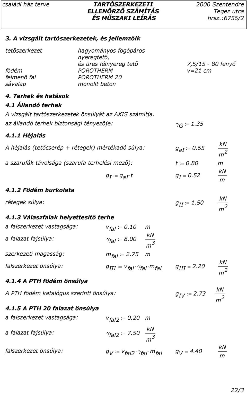 65 a szarufák távolsága (szarufa terhelési ezı): t := 0.80 4.1.2 Födé burkolata g I := g ai t g I = 0.52 rétegek súlya: g II := 1.50 4.1.3 Válaszfalak helyettesítı terhe a falszerkezet vastagsága: v fal := 0.