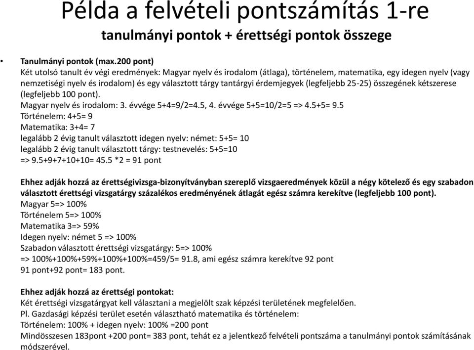 érdemjegyek (legfeljebb 25-25) összegének kétszerese (legfeljebb 100 pont). Magyar nyelv és irodalom: 3. évvége 5+4=9/2=4.5, 4. évvége 5+5=10/2=5 => 4.5+5= 9.