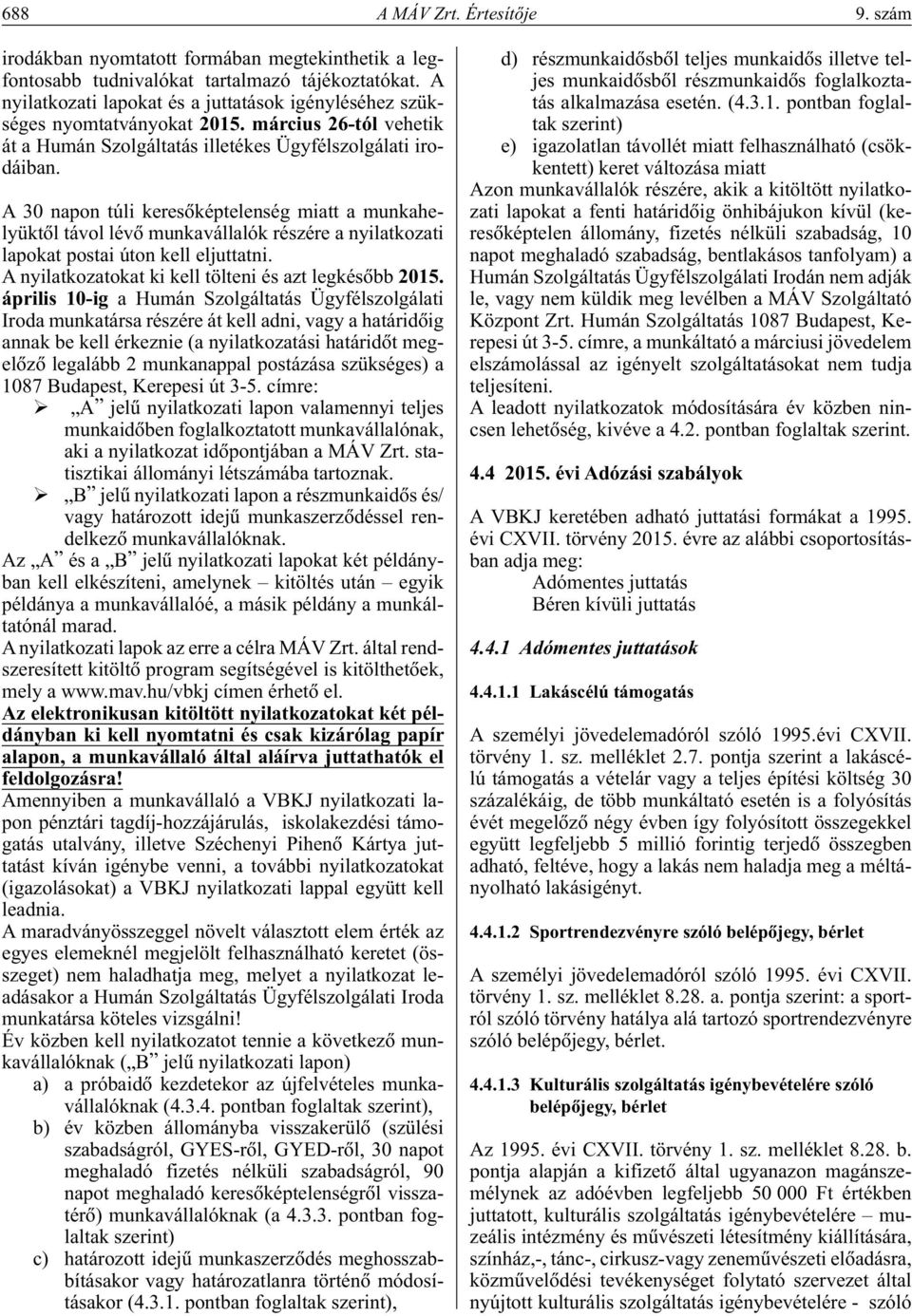 A 30 napon túli keresôképtelenség miatt a munkahelyüktôl távol lévô munkavállalók részére a nyilatkozati lapokat postai úton kell eljuttatni. A nyilatkozatokat ki kell tölteni és azt legkésôbb 2015.