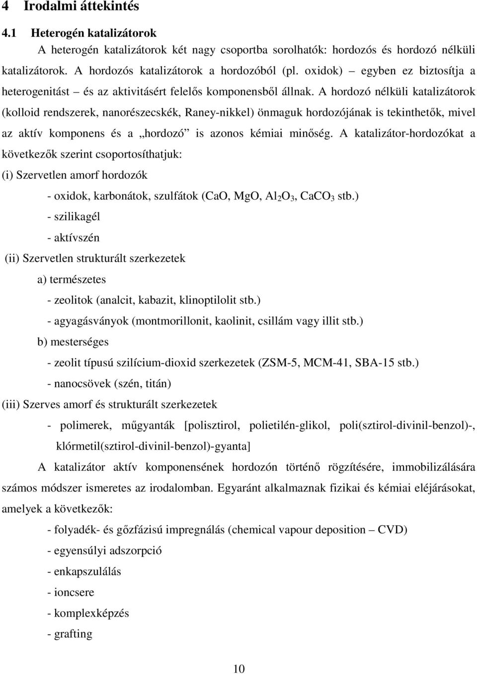 A hordozó nélküli katalizátorok (kolloid rendszerek, nanorészecskék, Raney-nikkel) önmaguk hordozójának is tekinthetık, mivel az aktív komponens és a hordozó is azonos kémiai minıség.