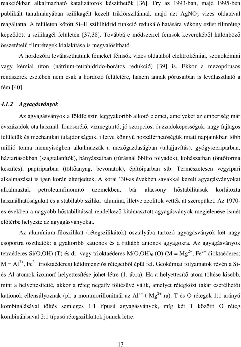 Továbbá e módszerrel fémsók keverékébıl különbözı összetételő filmrétegek kialakítása is megvalósítható.