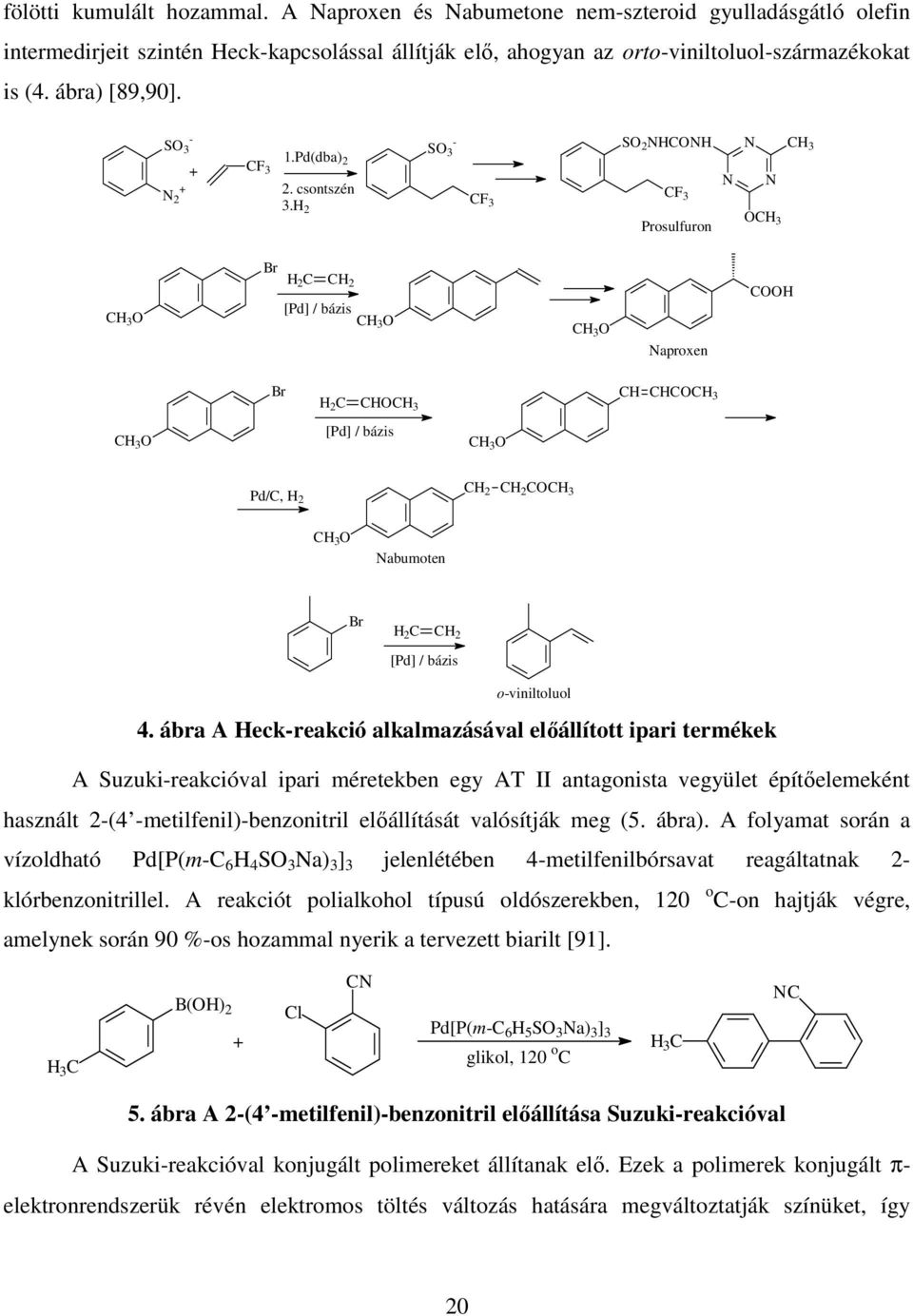 H 3 2 OCH Prosulfuron 3 CH 3 O Br H 2 C CH 2 [Pd] / bázis CH 3 O CH 3 O Naproxen COOH Br H 2 C CHOCH 3 CH CHCOCH 3 CH 3 O [Pd] / bázis CH 3 O Pd/C, H 2 CH 2 CH 2 COCH 3 CH 3 O Nabumoten Br H 2 C CH 2