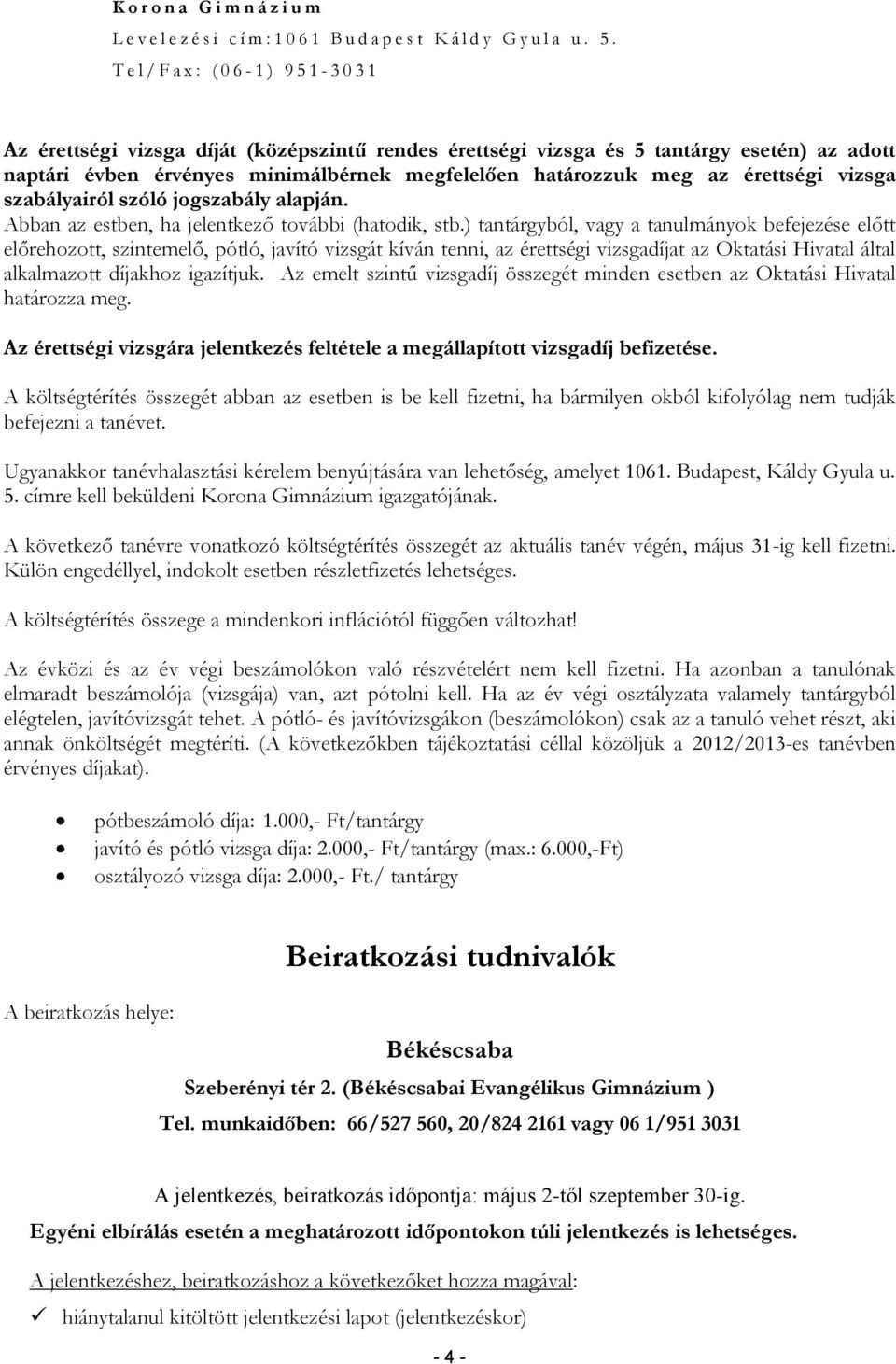) tantárgyból, vagy a tanulmányok befejezése előtt előrehozott, szintemelő, pótló, javító vizsgát kíván tenni, az érettségi vizsgadíjat az Oktatási Hivatal által alkalmazott díjakhoz igazítjuk.