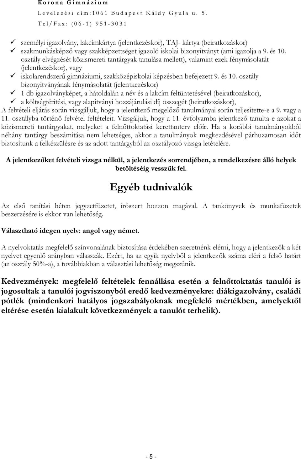 osztály bizonyítványának fénymásolatát (jelentkezéskor) 1 db igazolványképet, a hátoldalán a név és a lakcím feltüntetésével (beiratkozáskor), a költségtérítési, vagy alapítványi hozzájárulási díj