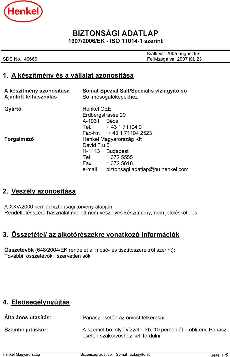 A-1031 Bécs Tel.: + 43 1 71104 0 Fax-Nr.: + 43 1 71104 2523 Henkel Magyarország Kft Dávid F.u.6. H-1113 Budapest Tel.: 1 372 5555 Fax: 1 372 5618 e-mail biztonsagi.adatlap@hu.henkel.com 2.