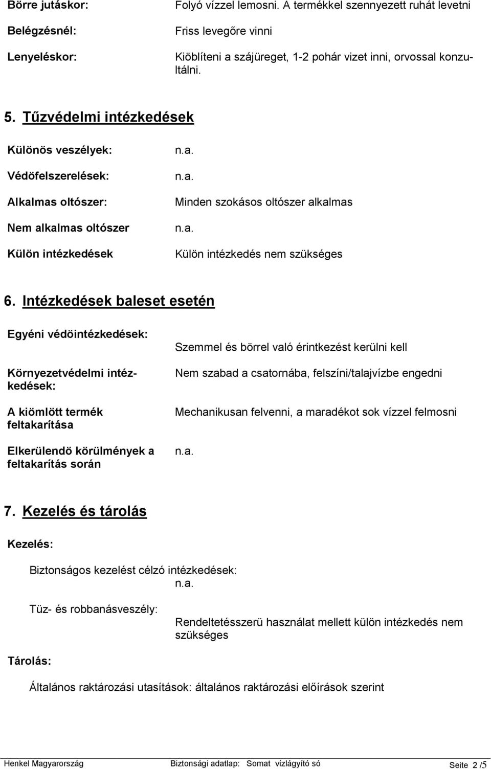 Intézkedések baleset esetén Egyéni védöintézkedések: Környezetvédelmi intézkedések: A kiömlött termék feltakarítása Elkerülendö körülmények a feltakarítás során Szemmel és börrel való érintkezést