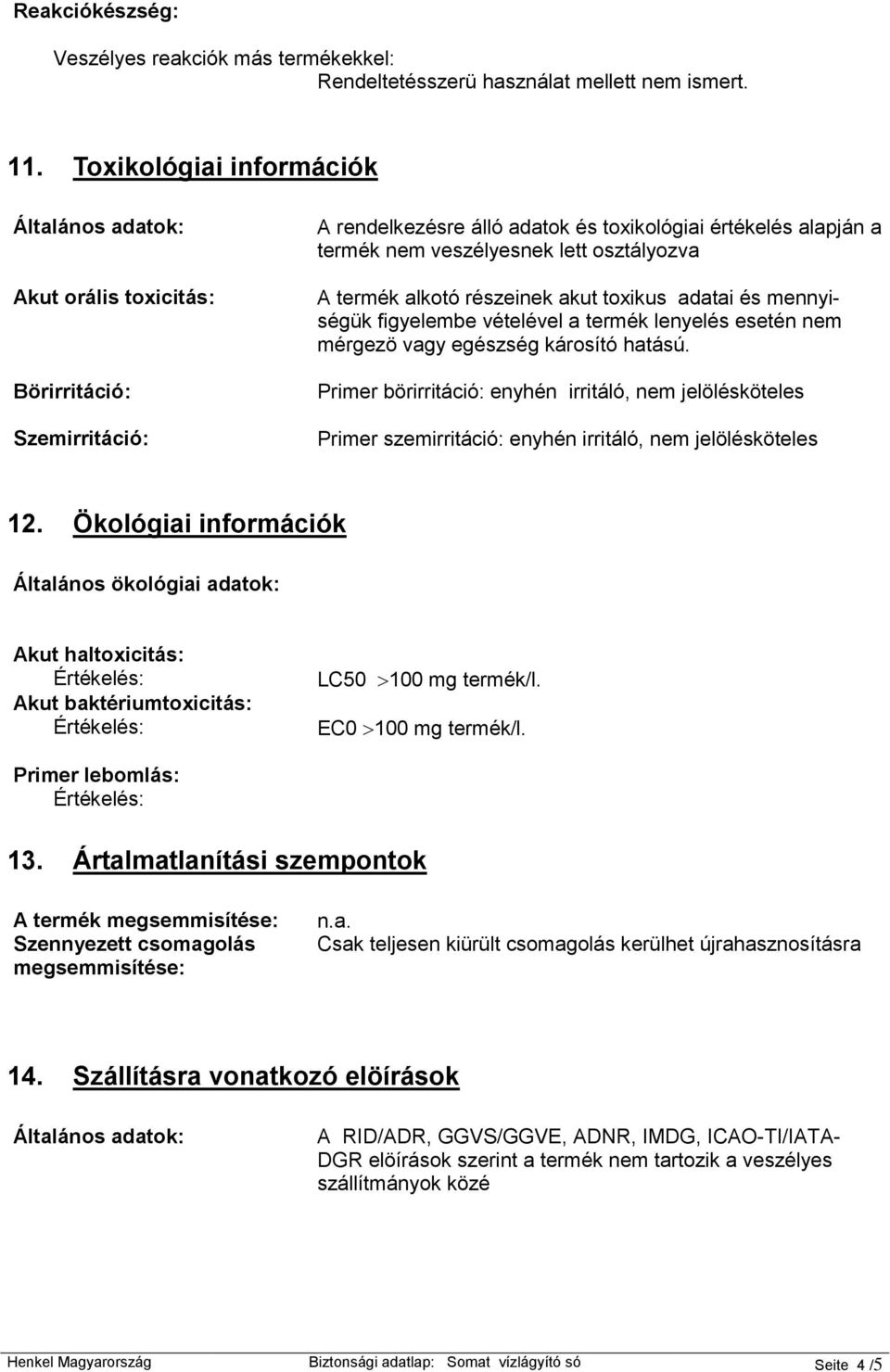 A termék alkotó részeinek akut toxikus adatai és mennyiségük figyelembe vételével a termék lenyelés esetén nem mérgezö vagy egészség károsító hatású.