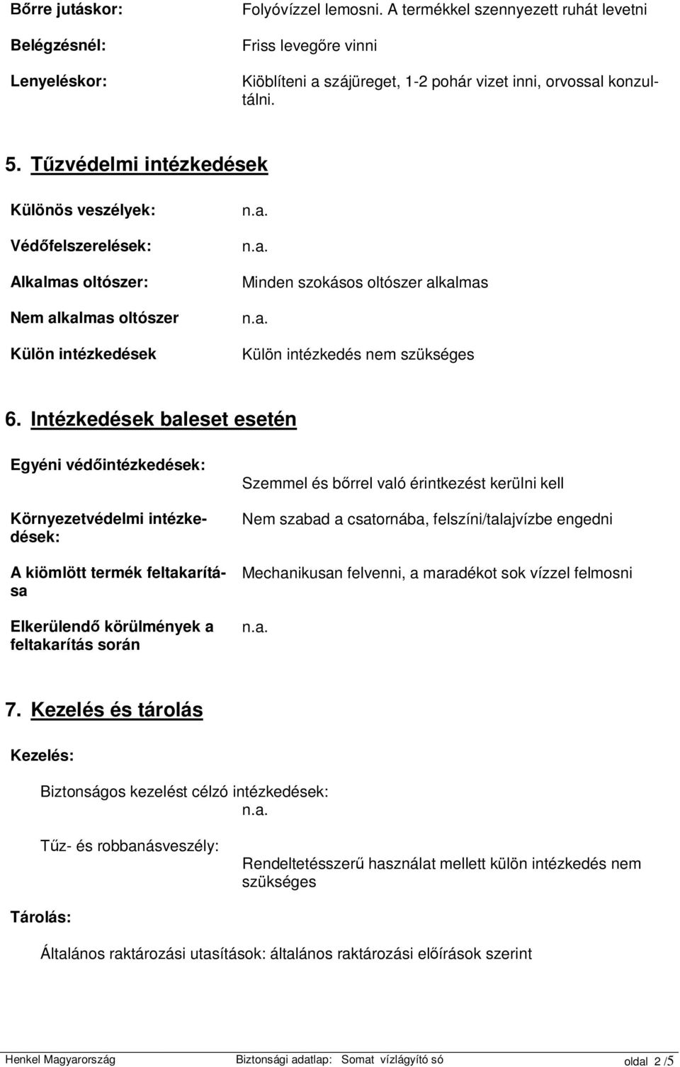 Intézkedések baleset esetén Egyéni véd intézkedések: Környezetvédelmi intézkedések: A kiömlött termék feltakarítása Elkerülend körülmények a feltakarítás során Szemmel és b rrel való érintkezést