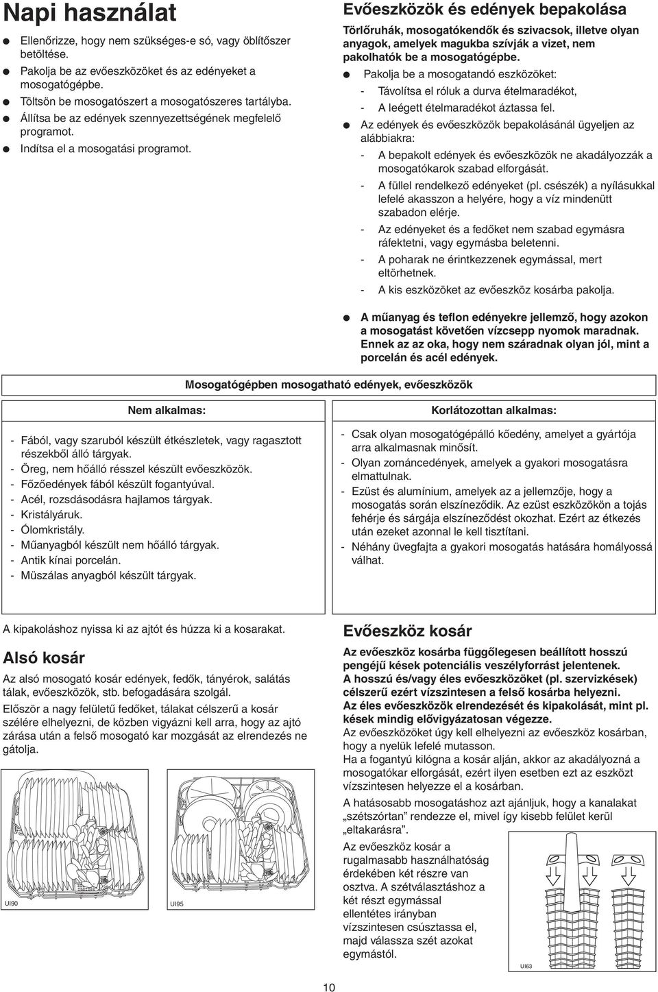 Evőeszközök és edények bepakolása Törlőruhák, mosogatókendők és szivacsok, illetve olyan anyagok, amelyek magukba szívják a vizet, nem pakolhatók be a mosogatógépbe.