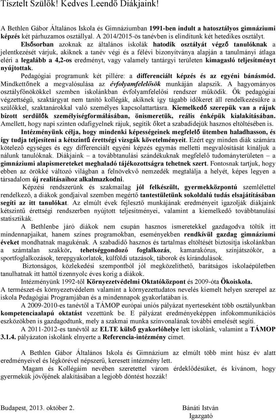 Elsősorban azoknak az általános iskolák hatodik osztályát végző tanulóknak a jelentkezését várjuk, akiknek a tanév végi és a félévi bizonyítványa alapján a tanulmányi átlaga eléri a legalább a 4,2-os