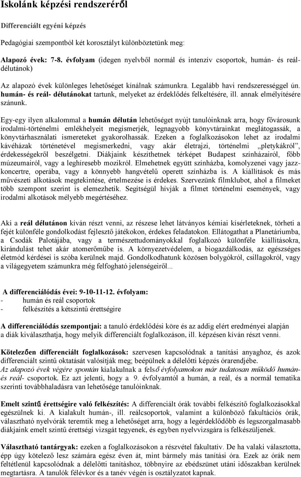 humán- és reál- délutánokat tartunk, melyeket az érdeklődés felkeltésére, ill. annak elmélyítésére szánunk.
