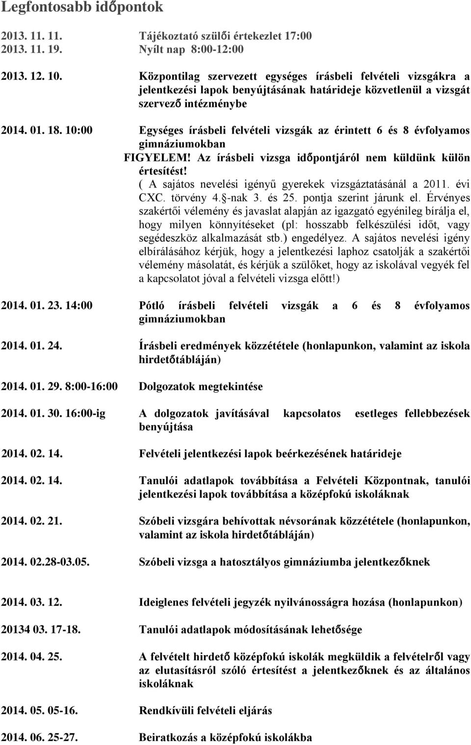 10:00 Egységes írásbeli felvételi vizsgák az érintett 6 és 8 évfolyamos gimnáziumokban FIGYELEM! Az írásbeli vizsga időpontjáról nem küldünk külön értesítést!