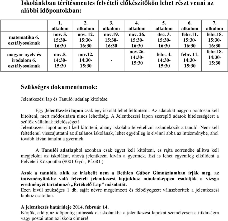 Egy Jelentkezési lapon csak egy iskolát lehet feltüntetni. Az adatokat nagyon pontosan kell kitölteni, mert módosításra nincs lehetőség.