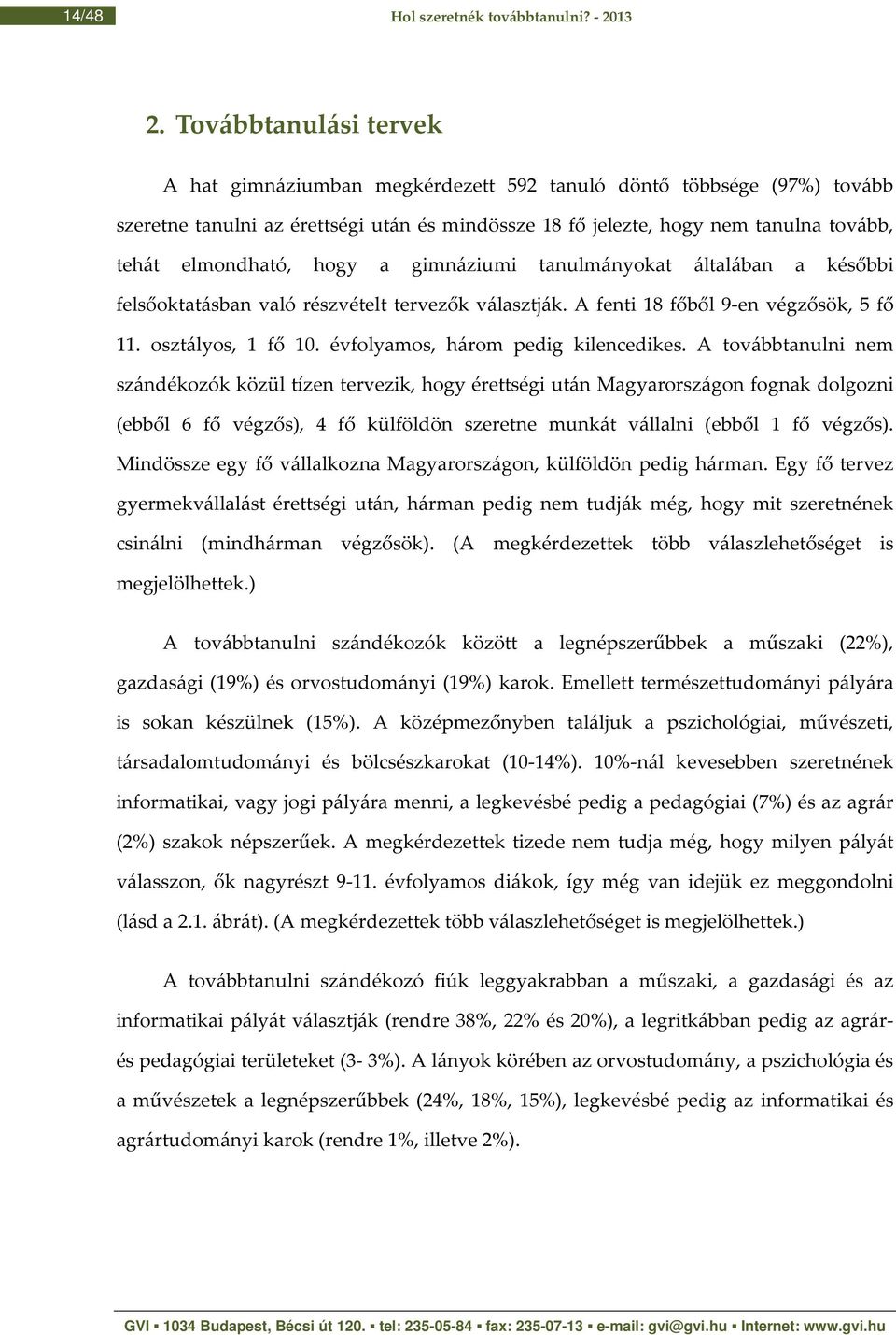 hogy a gimnáziumi tanulmányokat általában a későbbi felsőoktatásban való részvételt tervezők választják. A fenti 18 főből 9-en végzősök, 5 fő 11. osztályos, 1 fő 10.