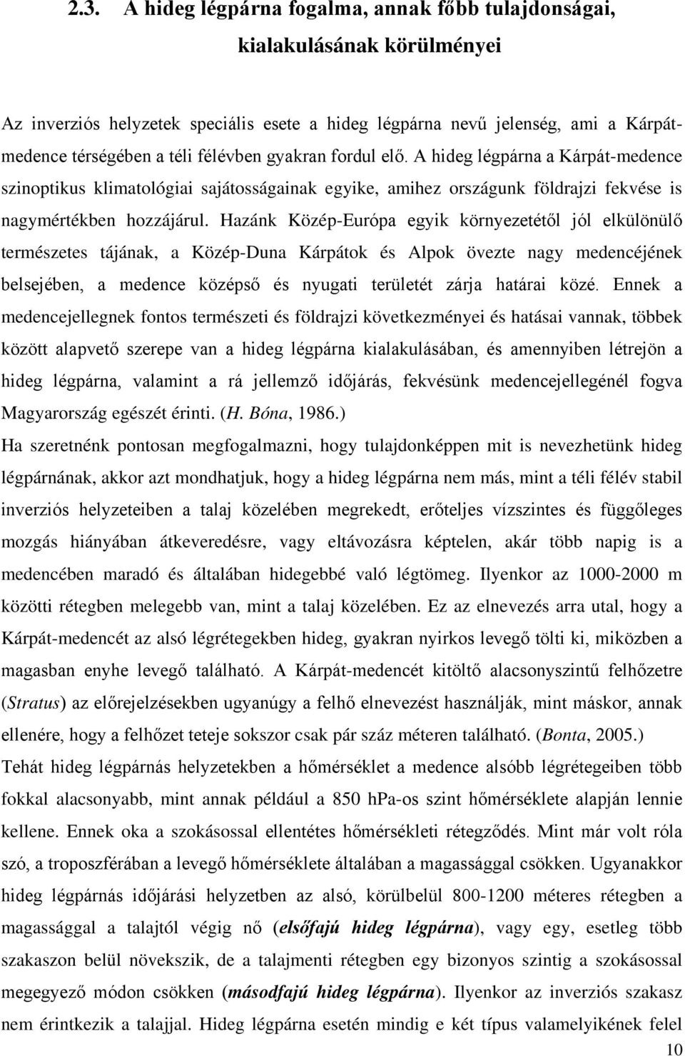 Hazánk Közép-Európa egyik környezetétől jól elkülönülő természetes tájának, a Közép-Duna Kárpátok és Alpok övezte nagy medencéjének belsejében, a medence középső és nyugati területét zárja határai