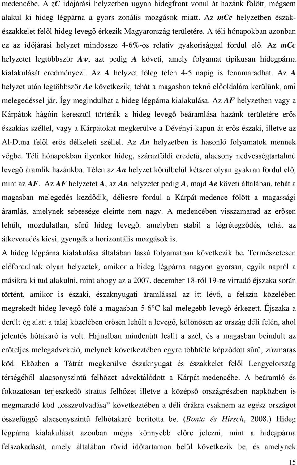 Az mcc helyzetet legtöbbször Aw, azt pedig A követi, amely folyamat tipikusan hidegpárna kialakulását eredményezi. Az A helyzet főleg télen 4-5 napig is fennmaradhat.