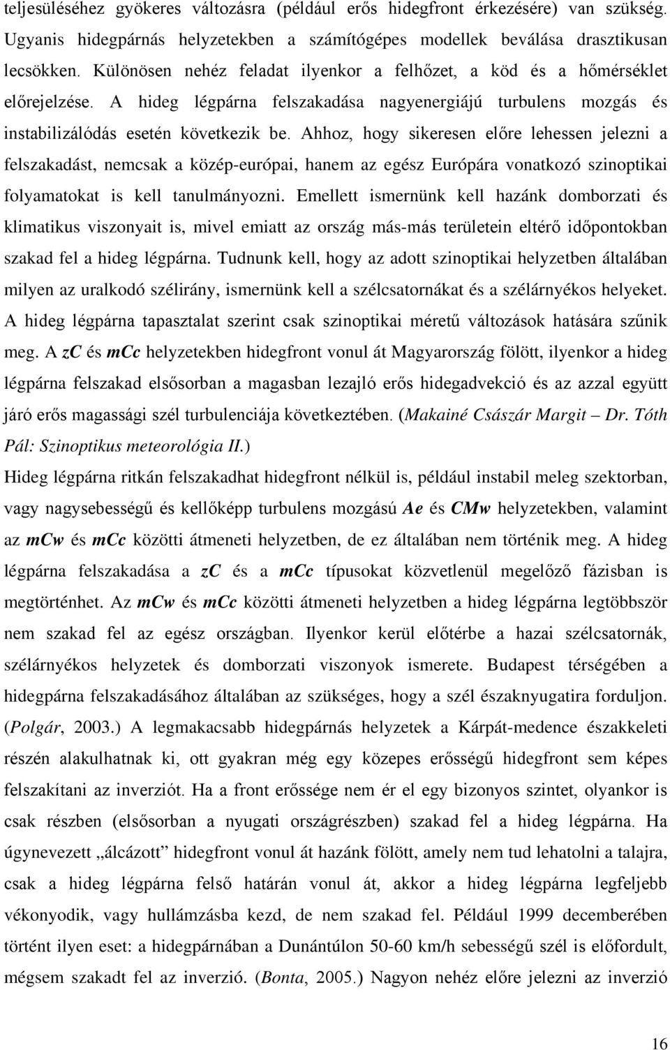 Ahhoz, hogy sikeresen előre lehessen jelezni a felszakadást, nemcsak a közép-európai, hanem az egész Európára vonatkozó szinoptikai folyamatokat is kell tanulmányozni.